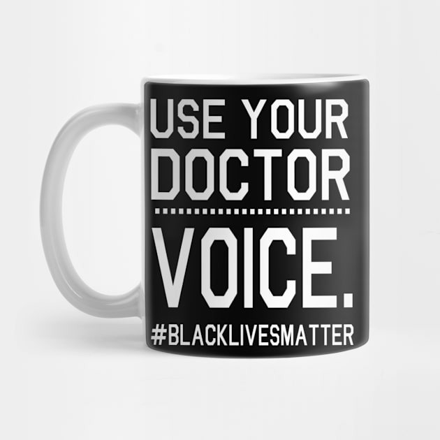 Use Your Doctor Voice Black Lives Matter Fighting Support Help Hope Father Summer July 4th Day by Cowan79